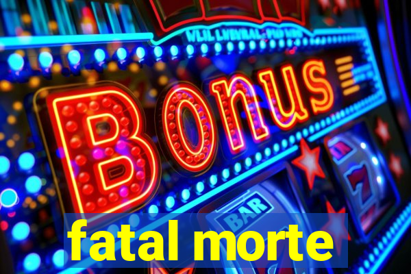 fatal morte